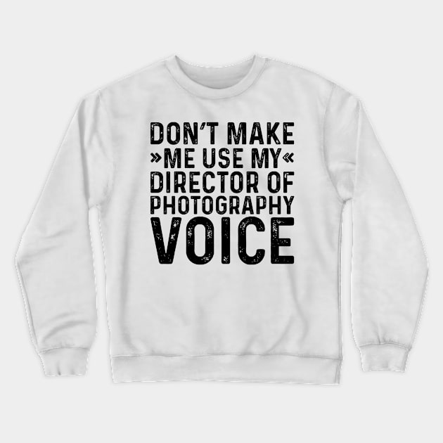 Don't Make Me Use My Director Of Photography Voice Crewneck Sweatshirt by Saimarts